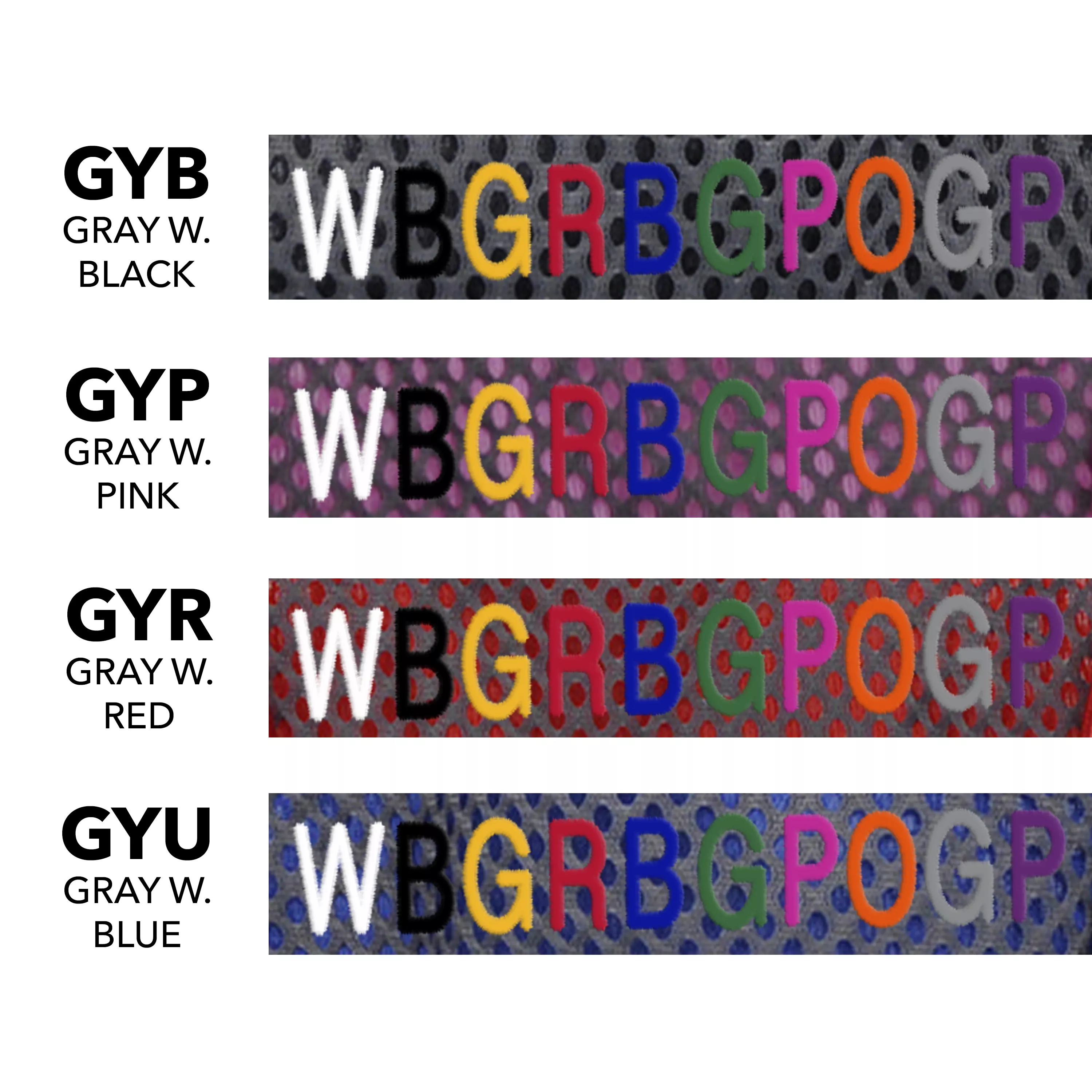 An embroidery swatch panel showing four rows of samples on light gray woven fabric. Each sample displays repeating stitched letters “WBGRBGPGP.” Printed text at the left includes:
“GYB GRAY / BLACK,”
“GYP GRAY / PINK,”
“GYR GRAY / RED,”
“GYU GRAY / BLUE.”
The embroidery combines gray tones with black, pink, red, and blue accents. Thread colors are clearly legible against the neutral fabric background. The satin‑style stitching is dense, evenly spaced, and slightly raised, with consistent thread tension and clean letter edges.
